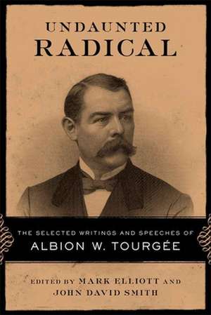 Undaunted Radical: The Selected Writings and Speeches of Albion W. Tourgee de Albion Winegar Tourgee