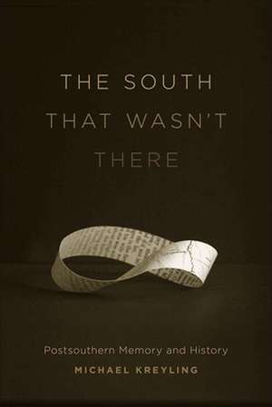 The South That Wasn't There: Postsouthern Memory and History de Michael Kreyling