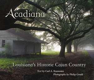 Acadiana: Louisiana's Historic Cajun Country de Carl A. Brasseaux