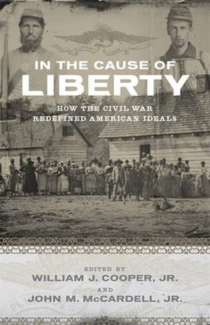 In the Cause of Liberty: How the Civil War Redefined American Ideals de Jr. Cooper, William J.