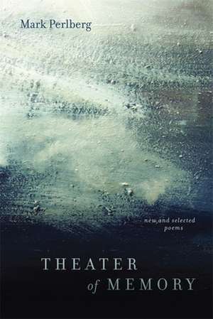 Theater of Memory: New and Selected Poems de Mark Perlberg