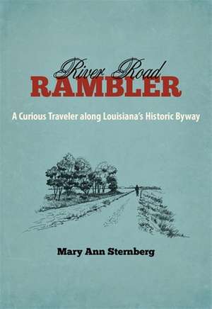 River Road Rambler: A Curious Traveler Along Louisiana's Historic Byway de Mary Ann Sternberg