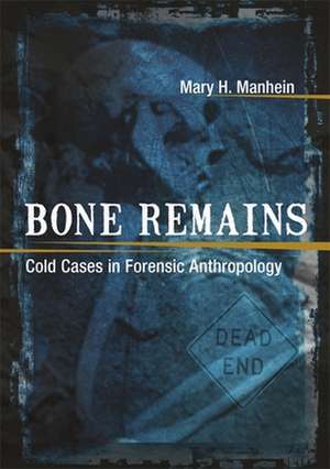 Bone Remains: Cold Cases in Forensic Anthropology de Mary H. Manhein