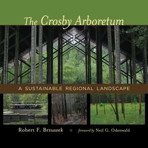 The Crosby Arboretum: A Sustainable Regional Landscape de Robert F. Brzuszek