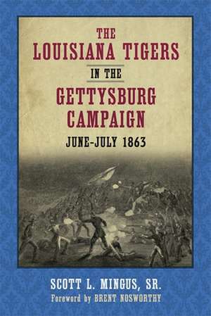 The Louisiana Tigers in the Gettysburg Campaign, June-July 1863 de Scott L. Mingus