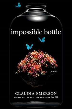 Impossible Bottle: Poems de Claudia Emerson