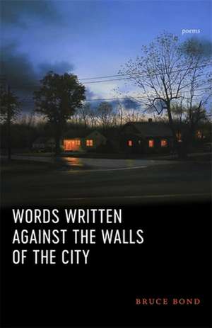 Words Written Against the Walls of the City de Bruce Bond