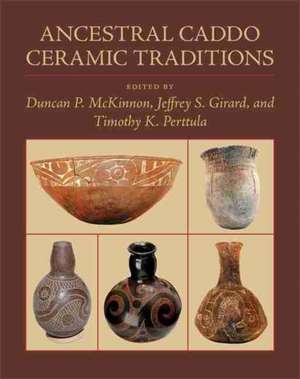 Ancestral Caddo Ceramic Traditions de Duncan P McKinnon