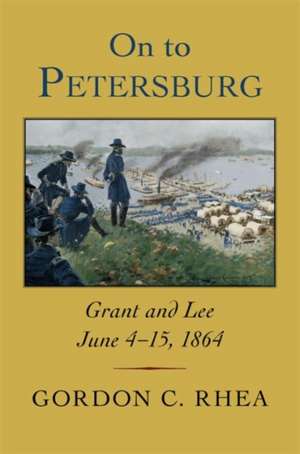 On to Petersburg de Gordon C Rhea