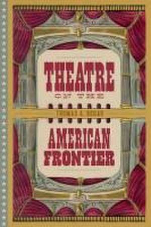 Theatre on the American Frontier de Thomas A Bogar