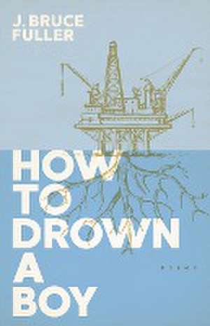 How to Drown a Boy de J Bruce Fuller