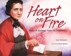 Heart on Fire: Susan B. Anthony Votes for President de Ann Malaspina