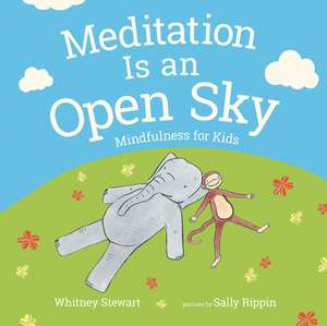 Meditation Is an Open Sky: Mindfulness for Kids de Whitney Stewart