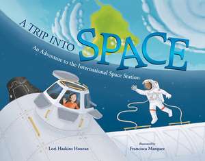 A Trip into Space: An Adventure to the International Space Station de Lori Haskins Houran