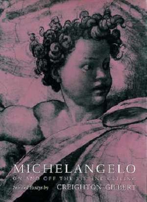 Michelangelo: On and Off the Sistine Ceiling de Creighton Gilbert