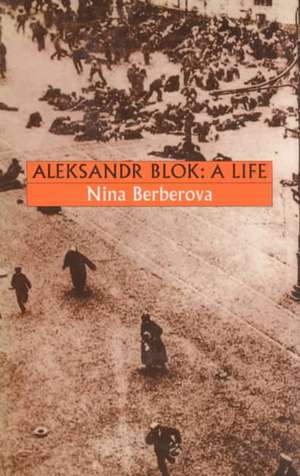 Aleksandr Blok: A Life de Nina Berberova