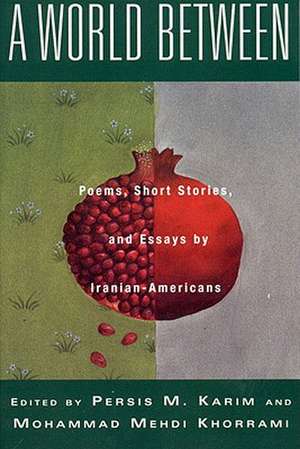 A World Between: Poems, Short Stories, and Essays by Iranian-Americans de Persis Karim