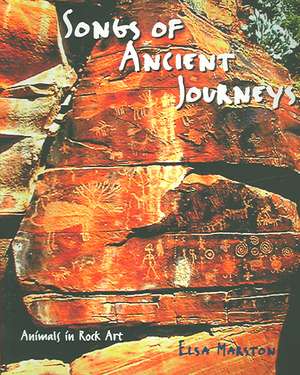 Songs of Ancient Journeys: Animals in Rock Art de Elsa Marston