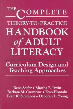 The Complete Theory-To-Practice Handbook of Adult Literacy: Curriculum Design and Teaching Approaches de Rena Soifer