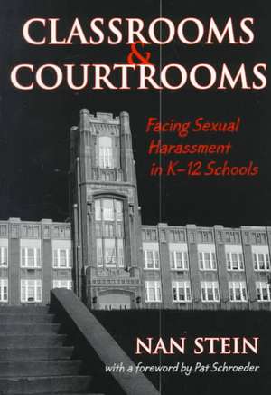 Classrooms and Courtrooms: Facing Sexual Harassment in K-12 Schools de Nan Stein