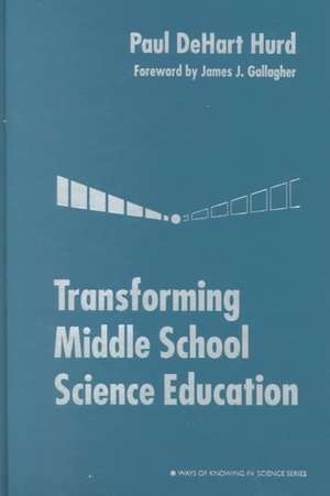 Transforming Middle School Science Education de Paul DeHart Hurd