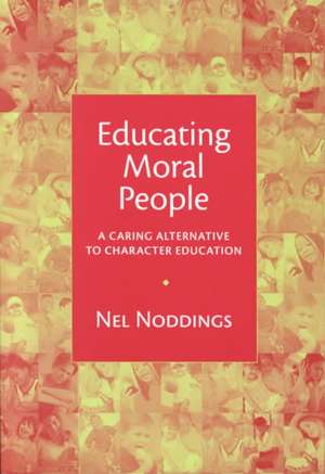 Educating Moral People: A Caring Alternative to Character Education de Nel Noddings