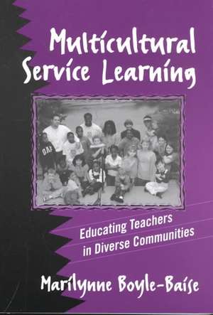 Multicultural Service Learning: Educating Teachers in Diverse Communities de Marilynne Boyle-Baise