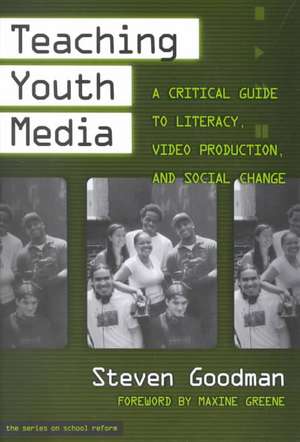 Teaching Youth Media: A Critical Guide to Literacy, Video Production, & Social Change de Steven Goodman