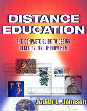 Distance Education: The Complete Guide to Design, Delivery, and Improvement de Judith L. Johnson