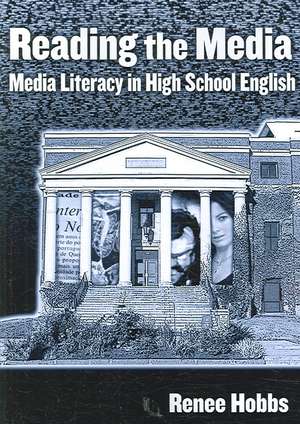 Reading the Media: Media Literacy in High School English de Renee Hobbs