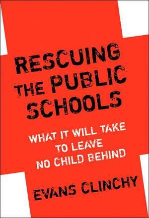 Rescuing the Public Schools: What It Will Take to Leave No Child Behind de Evans Clinchy