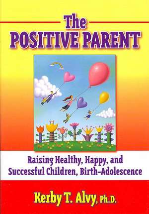 The Positive Parent: Birth-Adolescence de Kerby T. Alvy