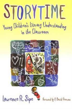 Storytime: Young Children's Literary Understanding in the Classroom de Lawrence R. Sipe