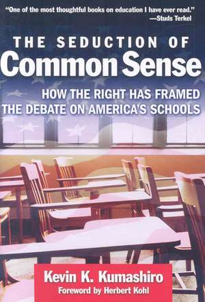 The Seduction of Common Sense: How the Right Has Framed the Debate on America's Schools de Kevin K. Kumashiro