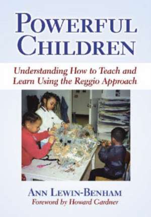 Powerful Children: Understanding How to Teach and Learn Using the Reggio Approach de Ann Lewin-Benham