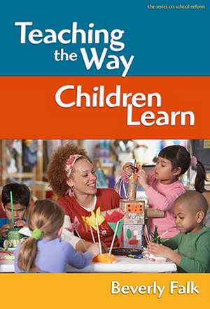 Teaching the Way Children Learn de Beverly Falk