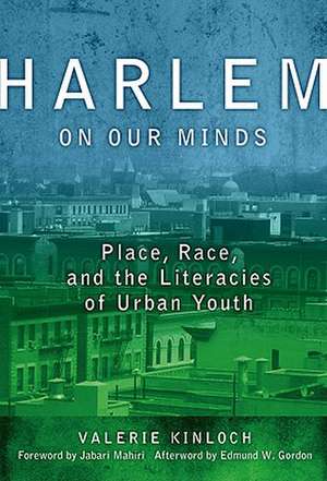 Harlem on Our Minds: Place, Race, and the Literacies of Urban Youth de Valerie Kinloch