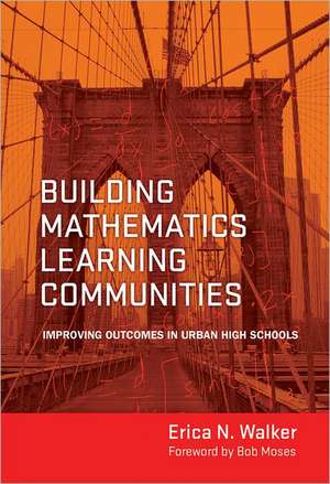 Building Mathematics Learning Communities: Improving Outcomes in Urban High Schools de Erica N. Walker