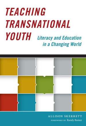 Teaching Transnational Youth: Literacy and Education in a Changing World de Allison Skerrett