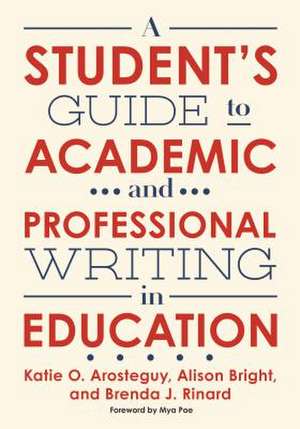 A Student's Guide to Academic and Professional Writing in Education de Katie O Arosteguy