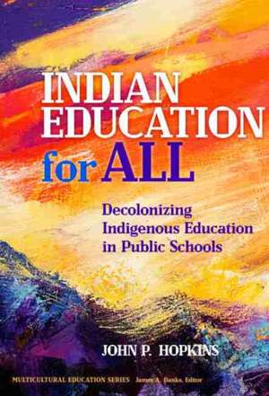 Indian Education for All: Decolonizing Indigenous Education in Public Schools de John P. Hopkins