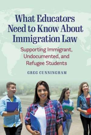 What Educators Need to Know about Immigration Law de Greg Cunningham