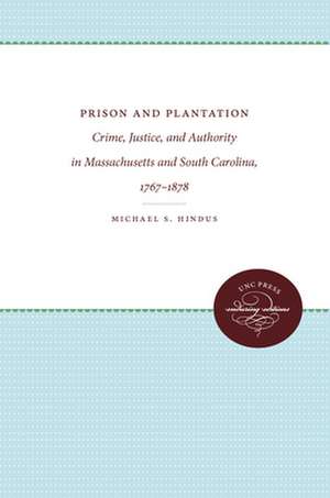 Prison and Plantation: Crime, Justice, and Authority in Massachusetts and South Carolina, 1767-1878 de Michael Stephen Hindus