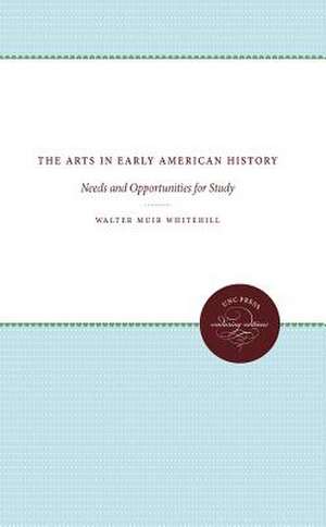 The Arts in Early American History: Needs and Opportunities for Study de Walter Muir Whitehill