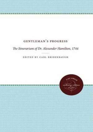 Gentleman's Progress: The Itinerarium of Dr. Alexander Hamilton, 1744 de Carl Bridenbaugh