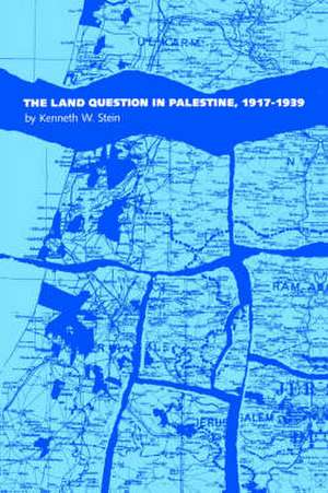 Land Question in Palestine, 1917-1939 de Kenneth W. Stein