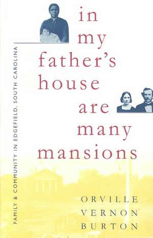 In My Father's House Are Many Mansions: Family and Community in Edgefield, South Carolina de Orville W. Burton