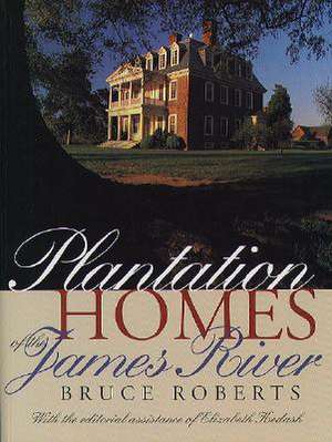 Plantation Homes of the James River de Bruce Roberts