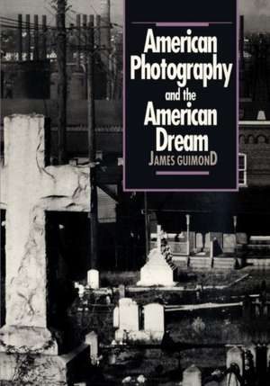 American Photography and the American Dream de James Guimond