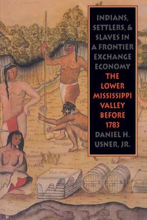 Indians, Settlers, and Slaves in a Frontier Exchange Economy: The Lower Mississippi Valley Before 1783 de Jr. Usner, Daniel H.